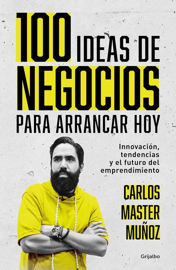 100 ideas de negocio para arrancar hoy Innovación, tendencias y el futuro del e mprendimiento / 100 Business Ideas to Get started Today (Spanish Edition): 9786073817004: Muñoz, Carlos: Libros