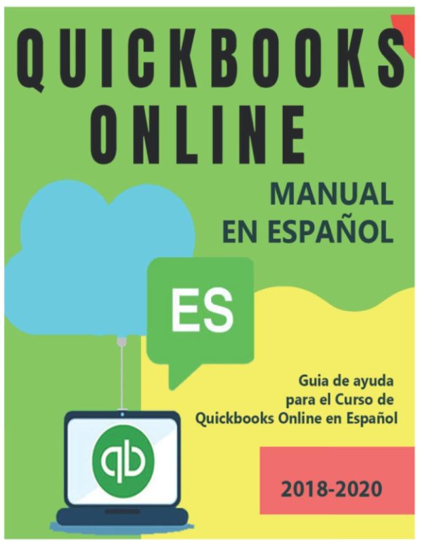 QUICKBOOKS ONLINE MANUAL EN ESPAÑOL. Guia completa de Quickbooks Online (versión en línea) 2018-2020: Exelente guía de Apoyo para el Curso de Quickbooks Online en Español 2020 (Spanish Edition)