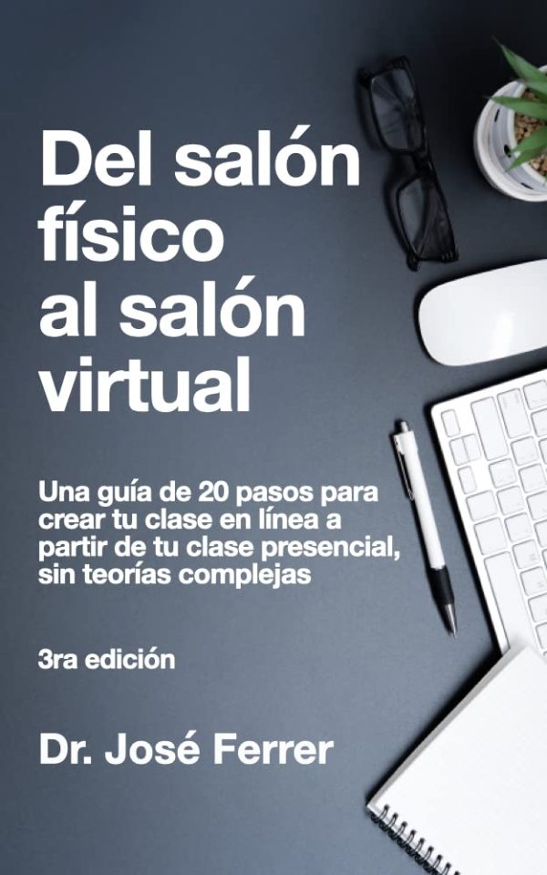 Del salón físico al salón virtual: Una guía de 20 pasos para crear tu clase en línea a partir de tu clase presencial, sin teorías complejas. (Serie: Todo ... línea) de manera efectiva) (Spanish Edition)