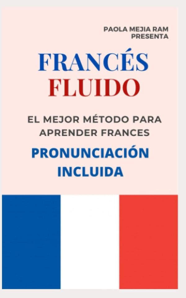 FRANCÉS FLUIDO trucos y tips de pronunciacion: El mejor MÉTODO para APRENDER FRANCÉS PRONUNCIACIÓN INCLUIDA la mejor forma de aprender francés a NIVEL MUNDIAL (Spanish Edition)